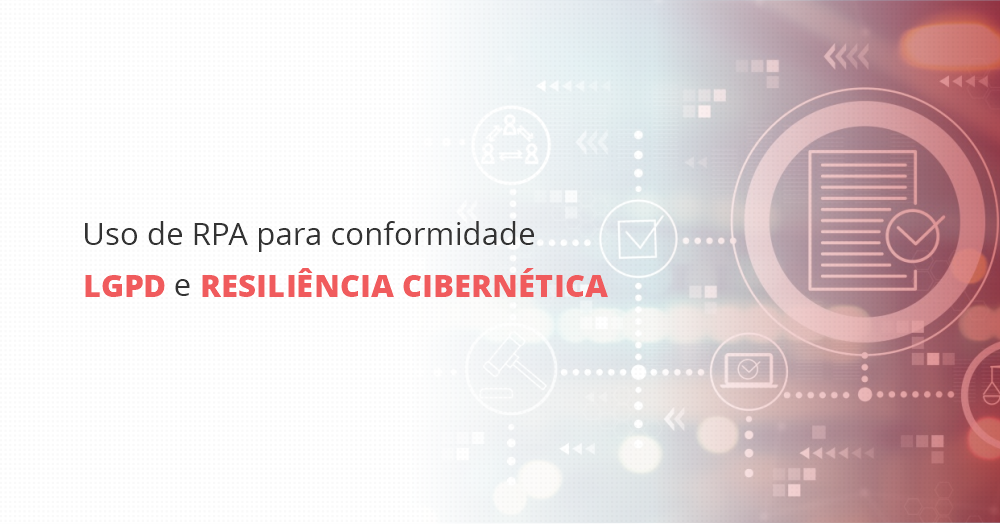 Uso de RPA para conformidade LGPD e resiliência Cibernética