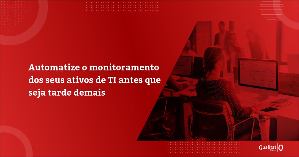 Automatize o monitoramento dos seus ativos de TI antes que seja tarde demais